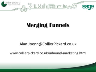 Merging Funnels


      Alan.Joenn@CollierPickard.co.uk

www.collierpickard.co.uk/inbound-marketing.html
 