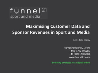 Huge Competitive Advantage World-Wide in Sport and Media  ,[object Object],[object Object],[object Object],[object Object],[object Object],Don’t pay the price of missed worldwide  customer opportunities, when Funnel 21 Sport and Media has made them an open goal.  