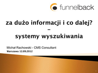 za dużo informacji i co dalej?
             -
   systemy wyszukiwania
Michał Rachowski - CMS Consultant
Warszawa 12.09.2012




                                    1
 