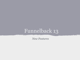 Funnelback 13
New Features

 