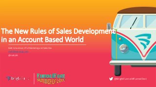 @BrightFunnel #FunnelFest
The New Rules of Sales Development
in an Account Based World
Matt Amundson, VP of Marketing and Sales Dev
matt@everstring.com
@matty56
 