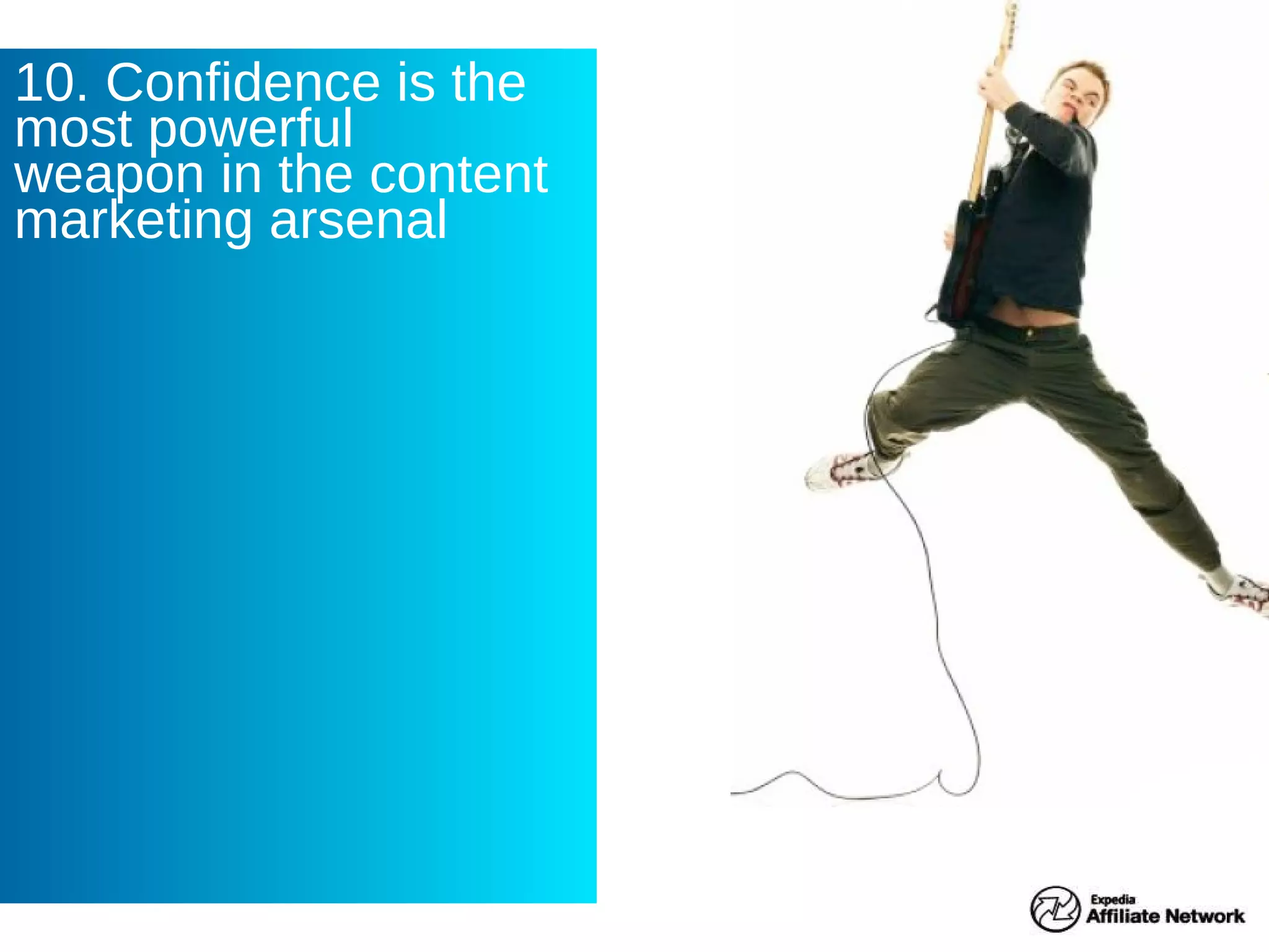 10. Confidence is the most powerful weapon in the content marketing arsenal