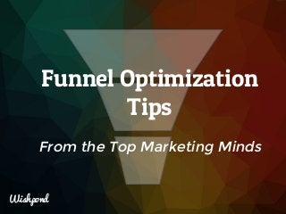 Wishpond
Funnel Optimization
Tips
From the Top Marketing Minds
 