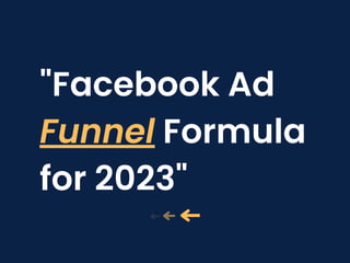 "Facebook Ad
Funnel Formula
for 2023"
 