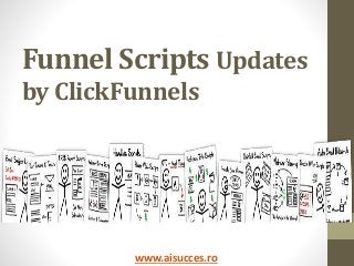 Funnel Scripts Updates
by ClickFunnels
October 2016
www.aisucces.ro
 