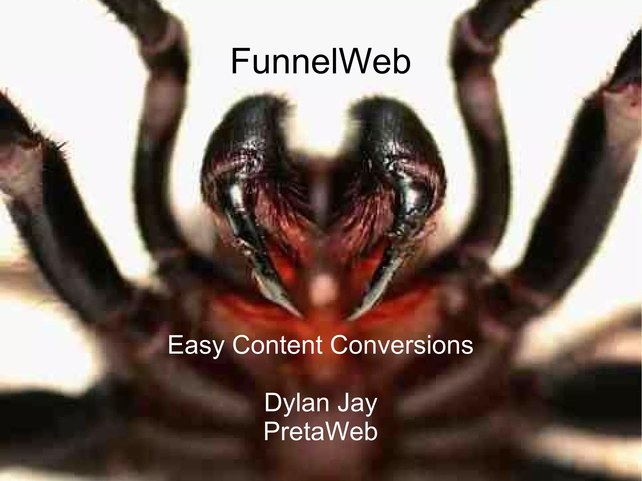 dylan@pretaweb.comPlone Conf 2010 Dylan Jay
FunnelWeb
Easy Content Conversions
Dylan Jay
PretaWeb
 