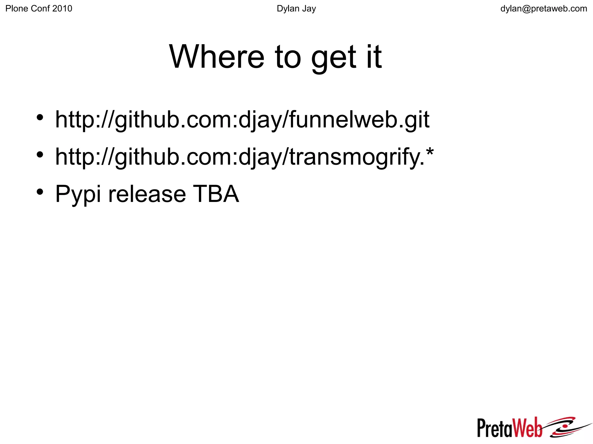 dylan@pretaweb.comPlone Conf 2010 Dylan Jay
Where to get it

http://github.com:djay/funnelweb.git

http://github.com:djay/transmogrify.*

Pypi release TBA
 