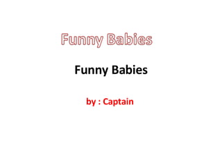 Funny Babies by : Captain  