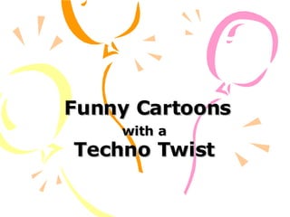 Funny Cartoons with a   Techno Twist  