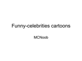 Funny-celebrities cartoons MCNoob 