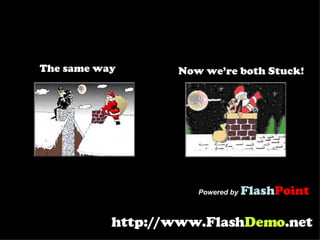 The same way Now we’re both Stuck! Powered by   Flash Point http://www.Flash Demo .net 