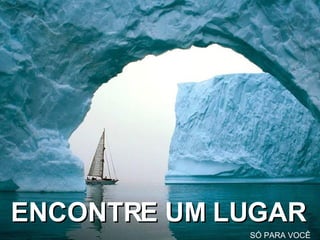 ENCONTRE UM LUGAR SÓ PARA VOCÊ 