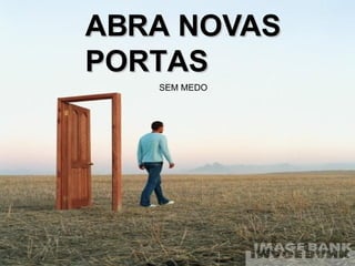 ABRA NOVAS PORTAS SEM MEDO 