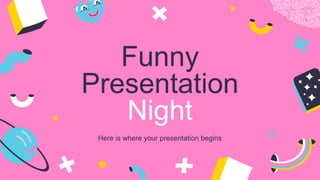 Funny
Presentation
Night
Here is where your presentation begins
 