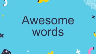 Awesome
words
 