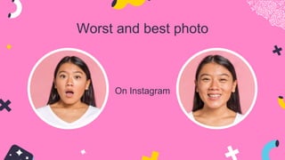 Worst and best photo
On Instagram
 