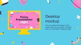Desktop
mockup
You can replace the image on the
screen with your own work. Just right-
click on it and select “Replace image”
 