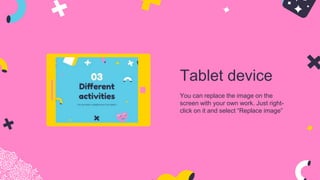 Tablet device
You can replace the image on the
screen with your own work. Just right-
click on it and select “Replace image”
 