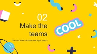 Make the
teams
You can enter a subtitle here if you need it
02
 