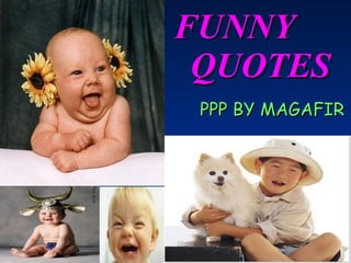 FUNNY  QUOTES PPP BY MAGAFIR 
