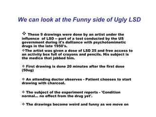 We can look at the Funny side of Ugly LSD ,[object Object],[object Object],[object Object],[object Object],[object Object],[object Object]