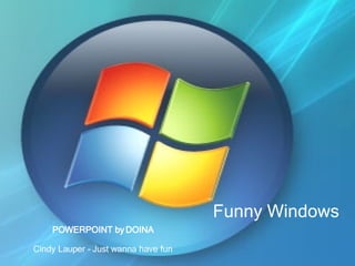 Funny Windows POWERPOINT by DOINA Cindy Lauper - Just wanna have fun 