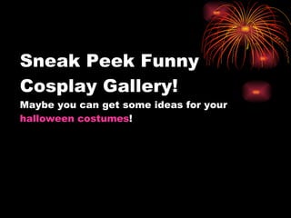 Sneak Peek Funny Cosplay Gallery! Maybe you can get some ideas for your  halloween costumes ! 