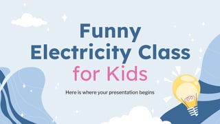 Funny
Electricity Class
for Kids
Here is where your presentation begins
 