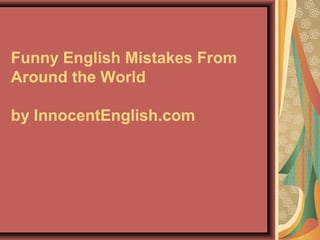 Funny English Mistakes From
Around the World
by InnocentEnglish.com
 