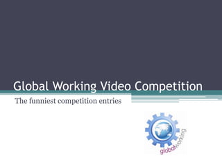 Global Working Video Competition
The funniest competition entries
 