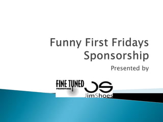 Funny First Fridays Sponsorship,[object Object],Presented by ,[object Object]