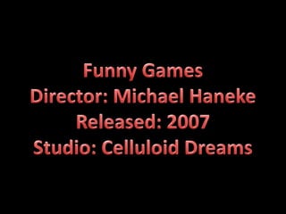 Funny Games Director: Michael Haneke Released: 2007 Studio: Celluloid Dreams 