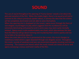 MISE EN SCENEWithin the first few minutes of ‘Funny Games’ the mise en scene used does not overtly reveal the main plot of the film .  However, it is suggested that the murderers  in the film may not use the conventional weapons such as knives to harm their victims, but golf clubs instead.  This  idea is portrayed  as when entering the family home, the family pass a few men practising golf.  Secondly, when entering the house, we acknowledge the father from the family placing golf clubs on to a white fabricated  material.  The clubs themselves are all black and by placing them on white reveals the danger consisted within them.  Furthermore, the idea that they were placed against fabric and not a wall suggests that they will be used to hit or harm something a lot weaker than the material they are made from.  