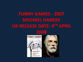 FUNNY GAMES - 2007MICHAEL HANEKEUK RELEASE DATE: 4TH APRIL 2008 