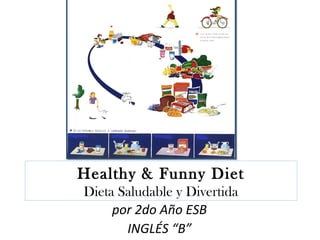 Healthy & Funny Diet
Dieta Saludable y Divertida
por 2do Año ESB
INGLÉS “B”
 