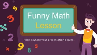 Funny Math
Lesson
Here is where your presentation begins
 