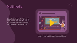 Multimedia
Despite being red, Mars is a
cold place, not hot. It’s full of
iron oxide dust, which gives
the planet its reddish cast
Insert your multimedia content here
 