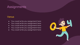 Assignments
● You could write you assignment here
● You could write you assignment here
● You could write you assignment here
● You could write you assignment here
● You could write you assignment here
Venus
 