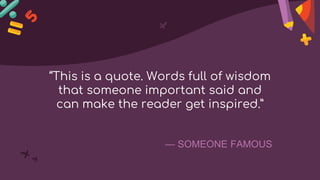“This is a quote. Words full of wisdom
that someone important said and
can make the reader get inspired.”
— SOMEONE FAMOUS
 