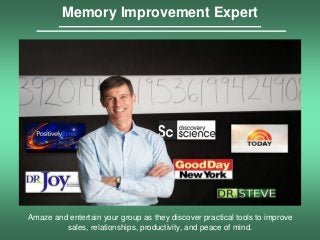 Memory Improvement Expert
Amaze and entertain your group as they discover practical tools to improve
sales, relationships, productivity, and peace of mind.
 