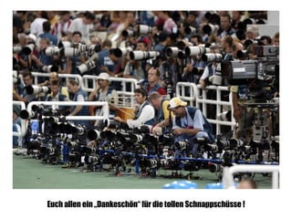 Euch allen ein „Dankeschön“ für die tollen Schnappschüsse ! 