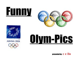 Funny Olym-Pics presented by:  cello 