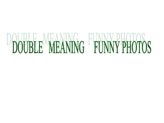 Funny photos  (double meaning)