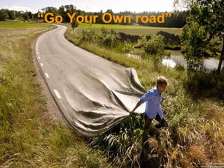 “ Go Your Own road”  