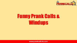 Funny Prank Calls &
Windups
www.prankcalls4u.com
 