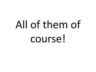 All of them of
    course!
 