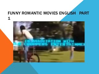 FUNNY ROMANTIC MOVIES ENGLISH PART
1
 