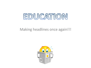 EDUCATION Making headlines once again!!! 