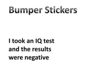 Bumper StickersI took an IQ testand the resultswere negative