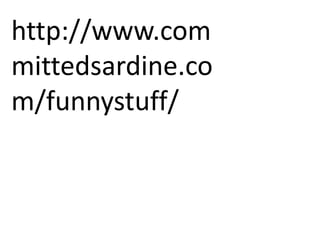 http://www.committedsardine.com/funnystuff/